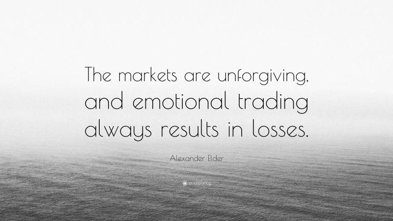 Alexander Elder Quote: “The markets are unforgiving, and emotional trading always results in losses.”