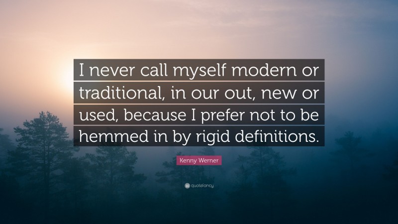 Kenny Werner Quote: “I never call myself modern or traditional, in our out, new or used, because I prefer not to be hemmed in by rigid definitions.”