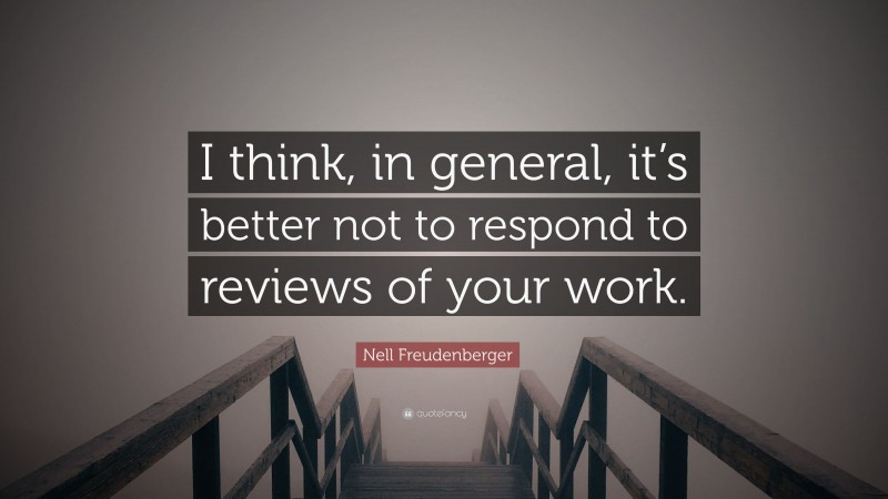 Nell Freudenberger Quote: “I think, in general, it’s better not to respond to reviews of your work.”