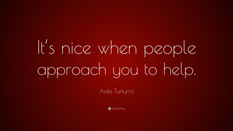 Aida Turturro Quote: “It’s nice when people approach you to help.”