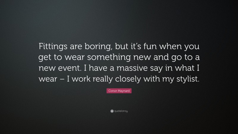 Conor Maynard Quote: “Fittings are boring, but it’s fun when you get to wear something new and go to a new event. I have a massive say in what I wear – I work really closely with my stylist.”