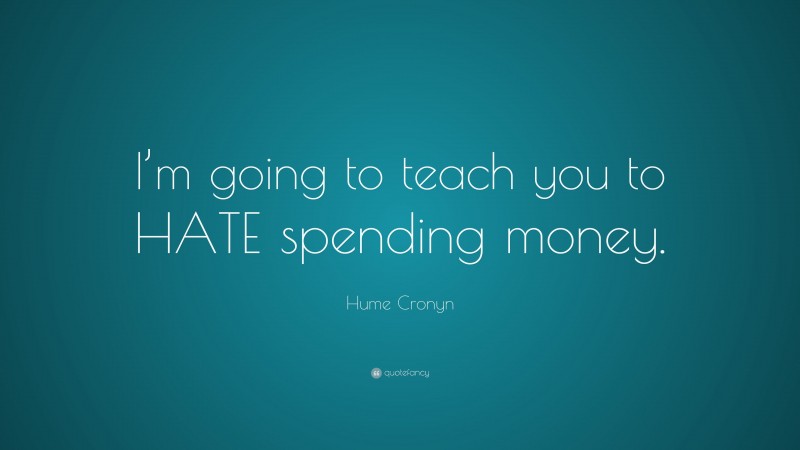 Hume Cronyn Quote: “I’m going to teach you to HATE spending money.”