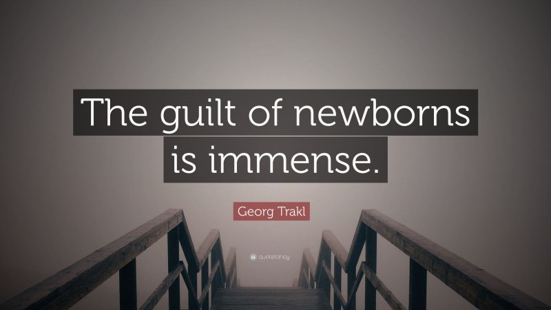 Georg Trakl Quote: “The guilt of newborns is immense.”