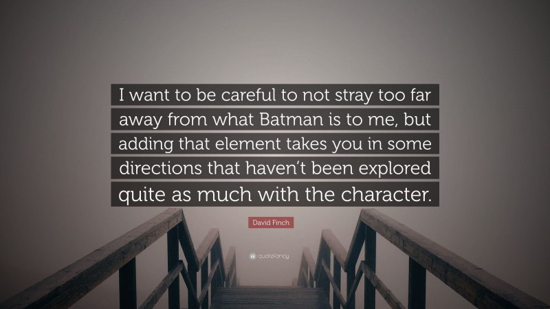 David Finch Quote: “I want to be careful to not stray too far away from what Batman is to me, but adding that element takes you in some directions that haven’t been explored quite as much with the character.”