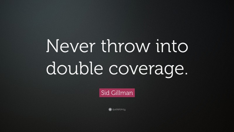 Sid Gillman Quote: “Never throw into double coverage.”