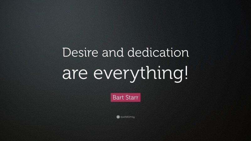 Bart Starr Quote: “Desire and dedication are everything!”