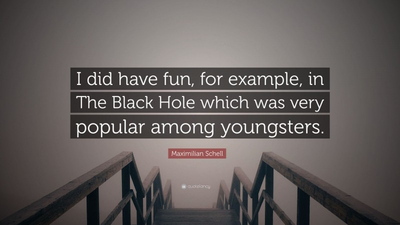 Maximilian Schell Quote: “I did have fun, for example, in The Black Hole which was very popular among youngsters.”