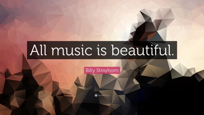 Billy Strayhorn Quote: “All music is beautiful.”