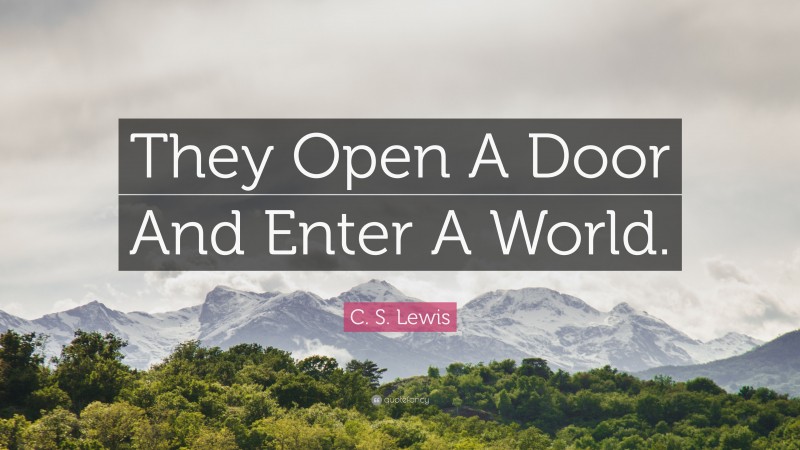 C. S. Lewis Quote: “They Open A Door And Enter A World.”