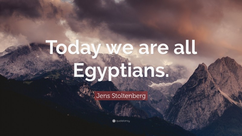 Jens Stoltenberg Quote: “Today we are all Egyptians.”