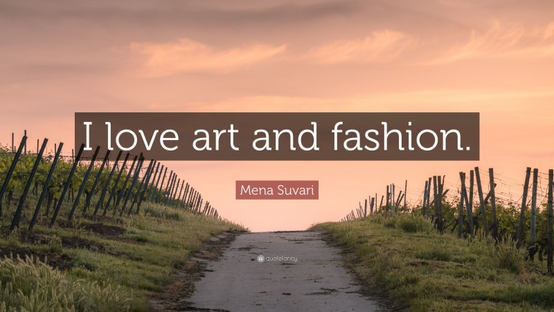 Mena Suvari Quote: “I love art and fashion.”
