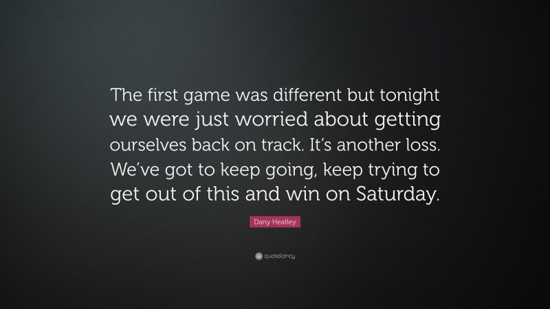 Dany Heatley Quote: “The first game was different but tonight we were just worried about getting ourselves back on track. It’s another loss. We’ve got to keep going, keep trying to get out of this and win on Saturday.”