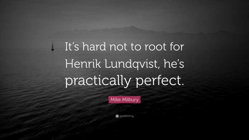 Mike Milbury Quote: “It’s hard not to root for Henrik Lundqvist, he’s practically perfect.”