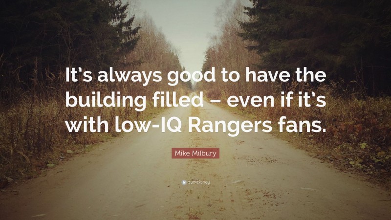 Mike Milbury Quote: “It’s always good to have the building filled – even if it’s with low-IQ Rangers fans.”