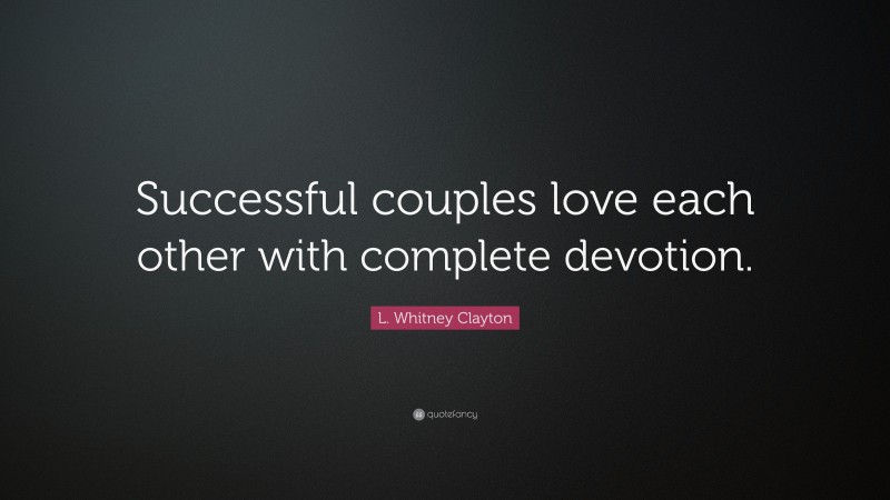 L. Whitney Clayton Quote: “Successful couples love each other with complete devotion.”