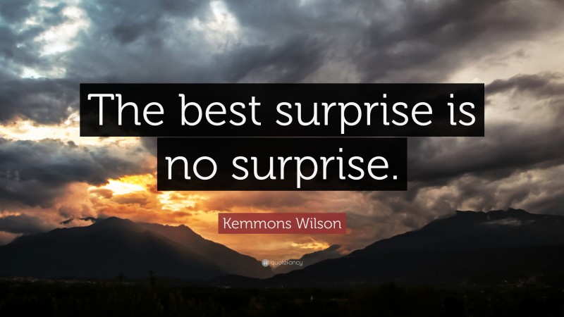 Kemmons Wilson Quote: “The best surprise is no surprise.”