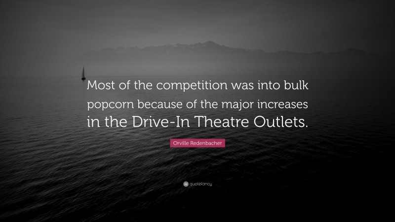 Orville Redenbacher Quote: “Most of the competition was into bulk popcorn because of the major increases in the Drive-In Theatre Outlets.”
