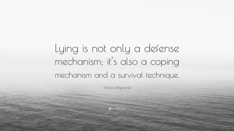 Monica Raymund Quote: “Lying is not only a defense mechanism; it’s also a coping mechanism and a survival technique.”