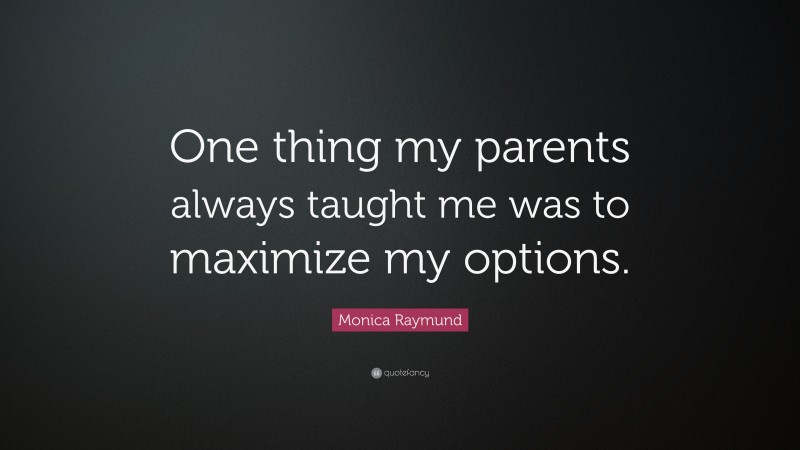 Monica Raymund Quote: “One thing my parents always taught me was to maximize my options.”