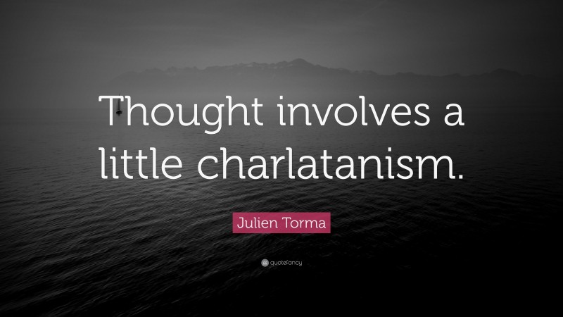 Julien Torma Quote: “Thought involves a little charlatanism.”