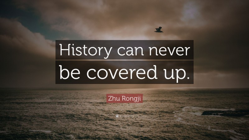 Zhu Rongji Quote: “History can never be covered up.”