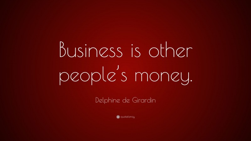 Delphine de Girardin Quote: “Business is other people’s money.”