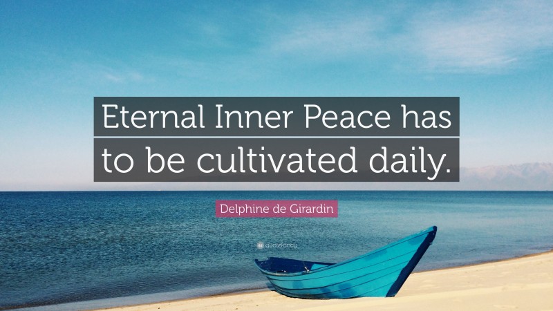 Delphine de Girardin Quote: “Eternal Inner Peace has to be cultivated daily.”