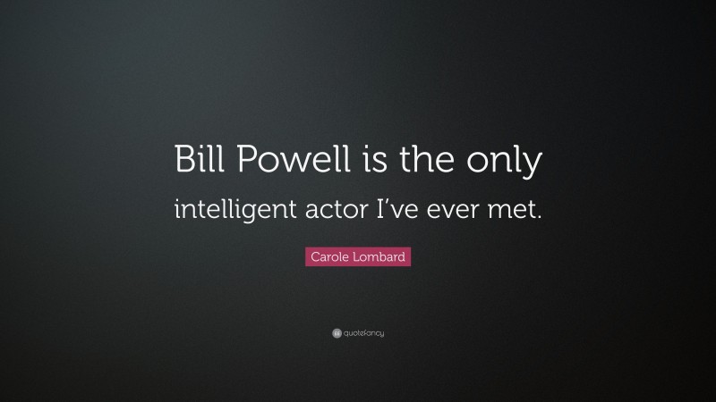 Carole Lombard Quote: “Bill Powell is the only intelligent actor I’ve ever met.”