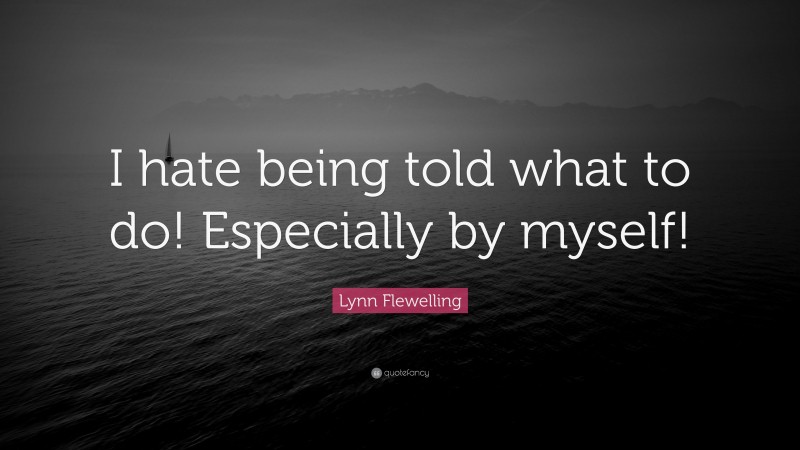Lynn Flewelling Quote: “I hate being told what to do! Especially by myself!”