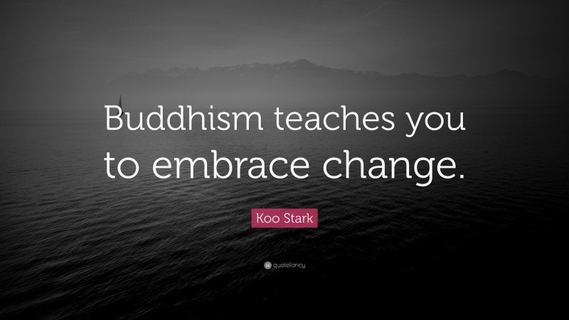 Koo Stark Quote: “Buddhism teaches you to embrace change.”