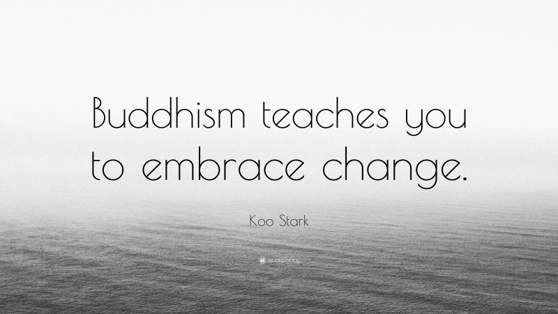 Koo Stark Quote: “Buddhism teaches you to embrace change.”