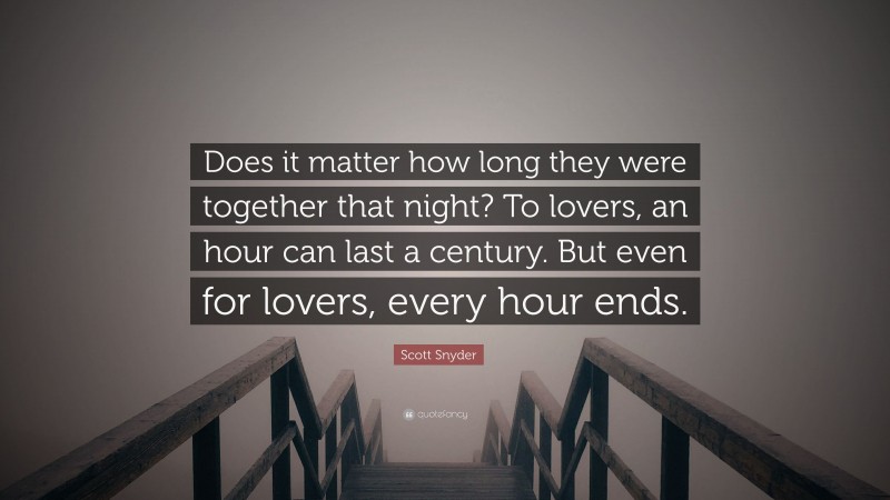Scott Snyder Quote: “Does it matter how long they were together that night? To lovers, an hour can last a century. But even for lovers, every hour ends.”