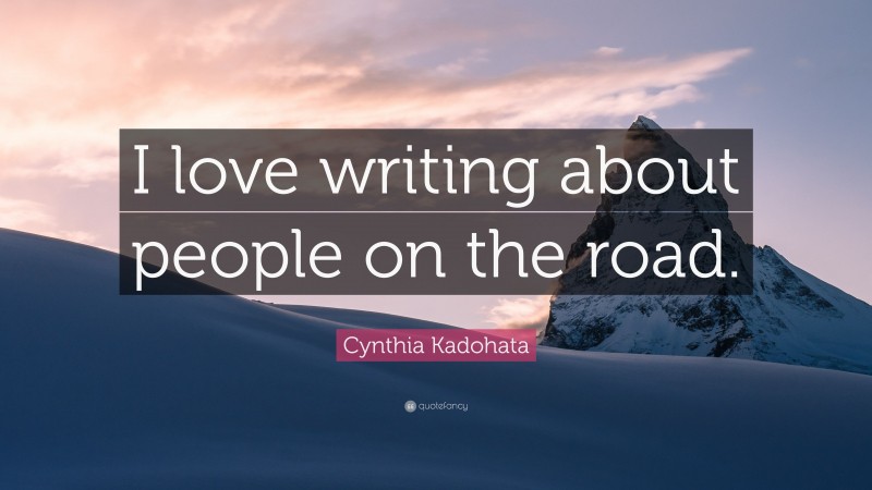 Cynthia Kadohata Quote: “I love writing about people on the road.”