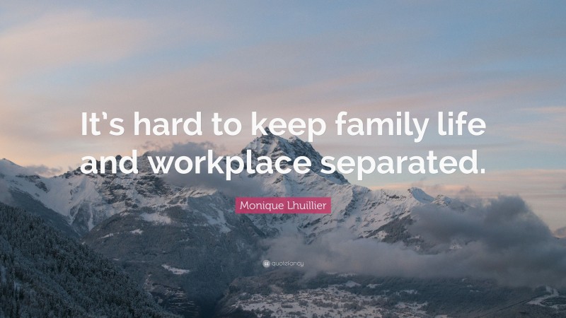 Monique Lhuillier Quote: “It’s hard to keep family life and workplace separated.”