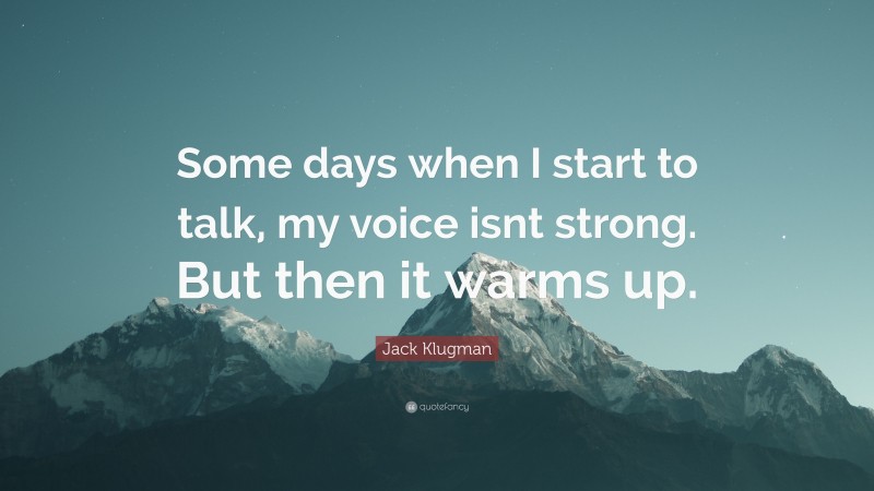 Jack Klugman Quote: “Some days when I start to talk, my voice isnt strong. But then it warms up.”