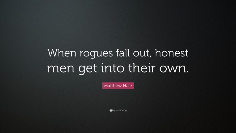 Matthew Hale Quote: “When rogues fall out, honest men get into their own.”