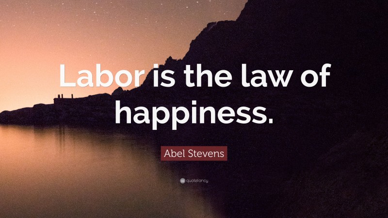 Abel Stevens Quote: “Labor is the law of happiness.”