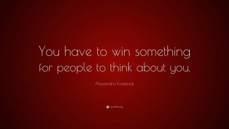 Alexandra Kosteniuk Quote: “You have to win something for people to think about you.”