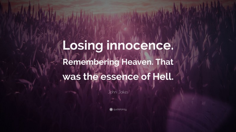 John Jakes Quote: “Losing innocence. Remembering Heaven. That was the essence of Hell.”