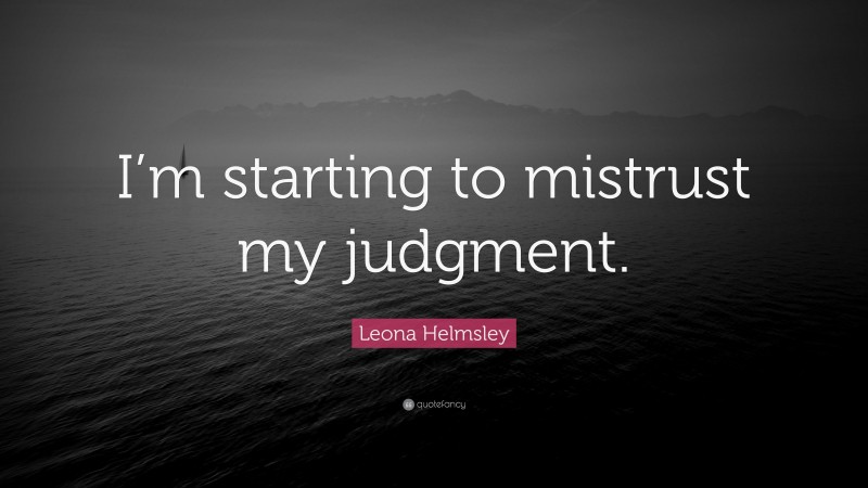 Leona Helmsley Quote: “I’m starting to mistrust my judgment.”