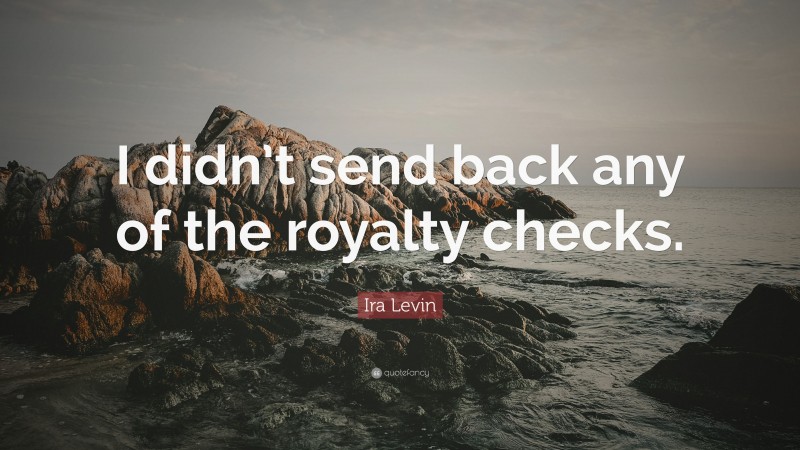 Ira Levin Quote: “I didn’t send back any of the royalty checks.”