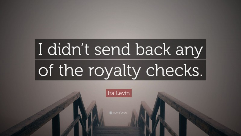 Ira Levin Quote: “I didn’t send back any of the royalty checks.”
