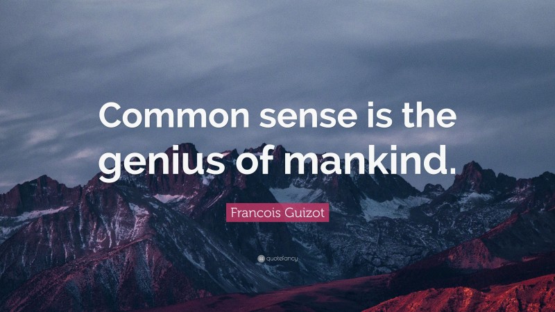 Francois Guizot Quote: “Common sense is the genius of mankind.”