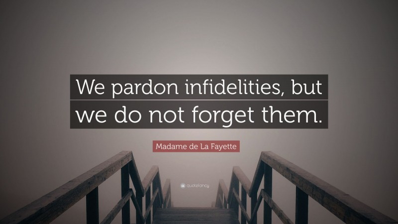 Madame de La Fayette Quote: “We pardon infidelities, but we do not forget them.”
