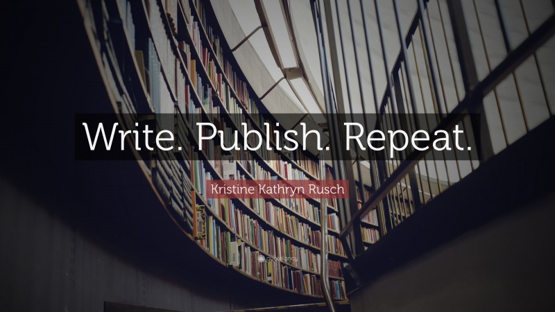 Kristine Kathryn Rusch Quote: “Write. Publish. Repeat.”
