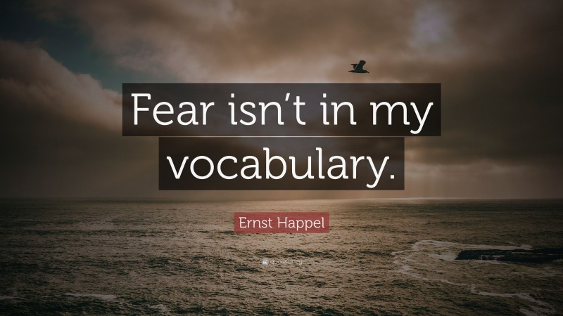 Ernst Happel Quote: “Fear isn’t in my vocabulary.”