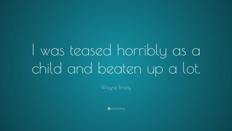 Wayne Brady Quote: “I was teased horribly as a child and beaten up a lot.”