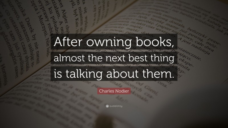 Charles Nodier Quote: “After owning books, almost the next best thing is talking about them.”