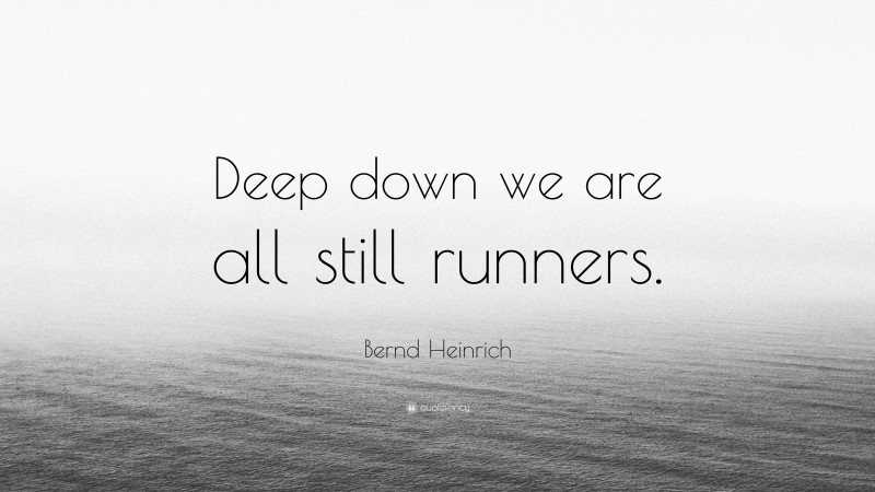 Bernd Heinrich Quote: “Deep down we are all still runners.”