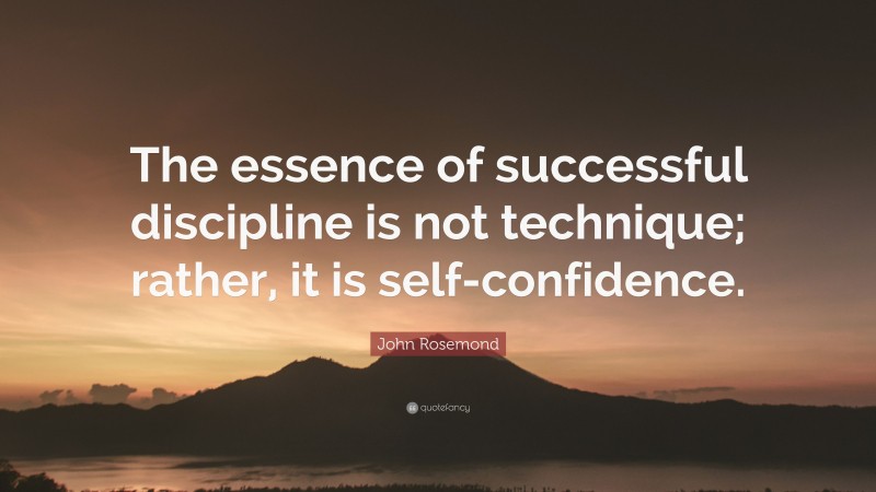 John Rosemond Quote: “The essence of successful discipline is not technique; rather, it is self-confidence.”